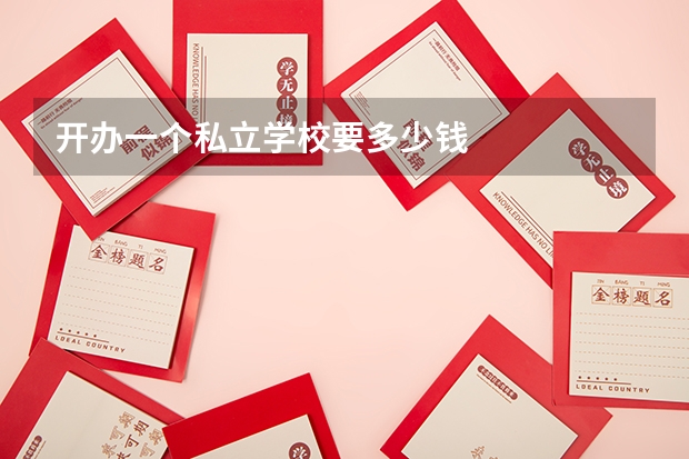 开办一个私立学校要多少钱