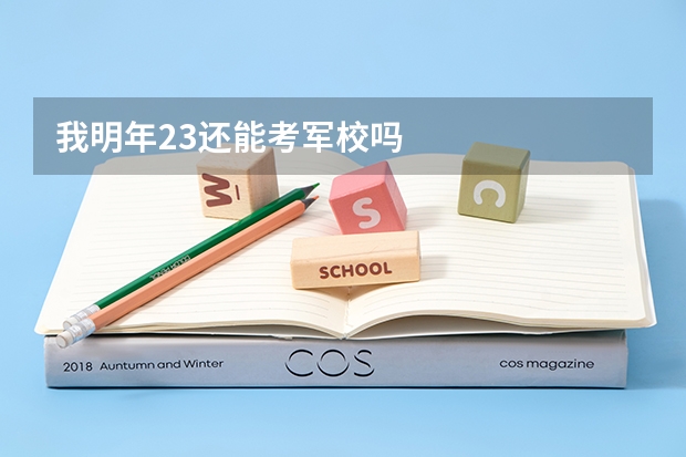 我明年23还能考军校吗