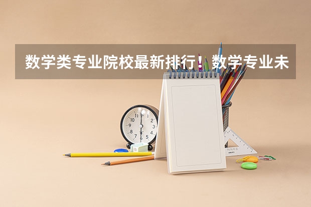 数学类专业院校最新排行！数学专业未来就业前景如何？