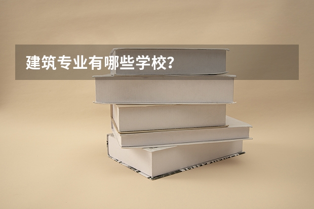 建筑专业有哪些学校？