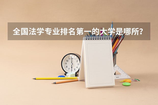 全国法学专业排名第一的大学是哪所？ 2024软科中国大学专业排名出炉！国内第一的建筑学、城乡规划、风景园林花落谁家？