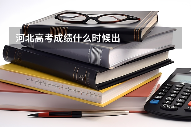 河北高考成绩什么时候出