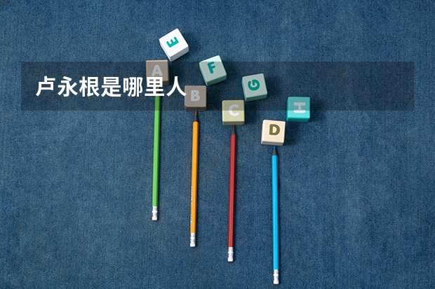 卢永根是哪里人
