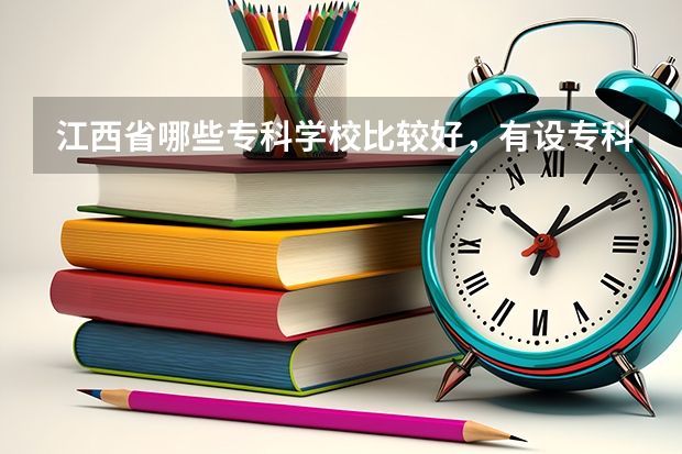 江西省哪些专科学校比较好，有设专科的学校也行