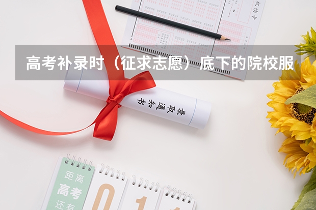 高考补录时（征求志愿）底下的院校服从志愿是什么意思