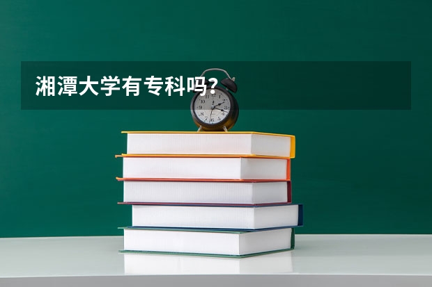 湘潭大学有专科吗？