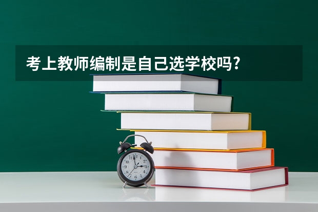 考上教师编制是自己选学校吗?