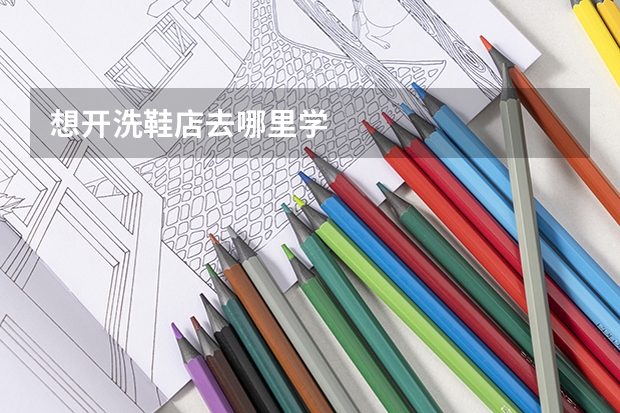想开洗鞋店去哪里学