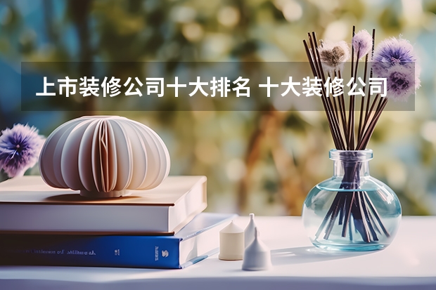 上市装修公司十大排名 十大装修公司排名