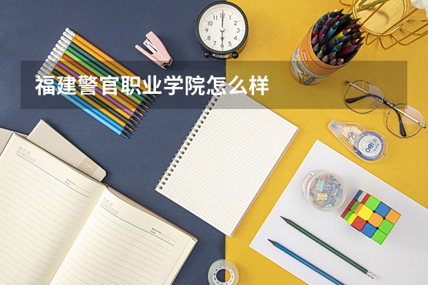 福建警官职业学院怎么样