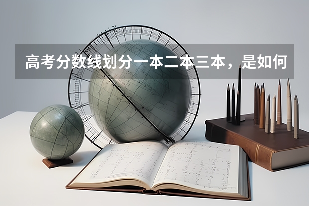 高考分数线划分一本二本三本，是如何划分的