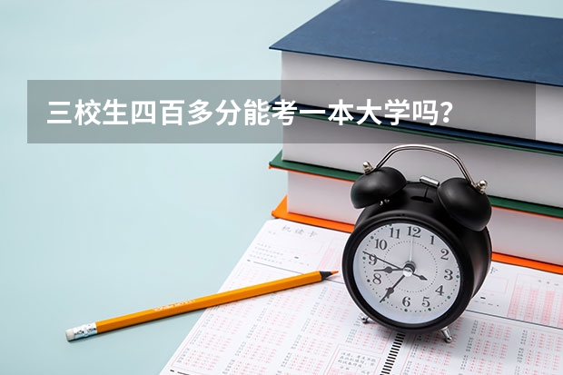 三校生四百多分能考一本大学吗？