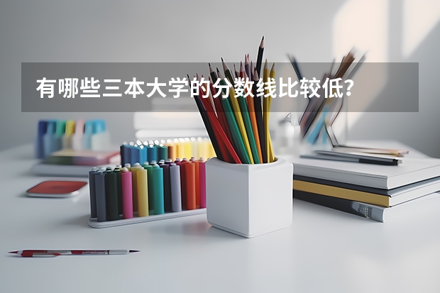 有哪些三本大学的分数线比较低？