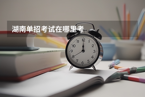 湖南单招考试在哪里考