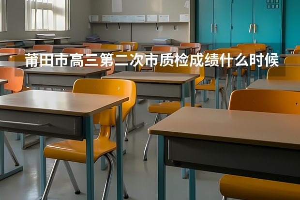 莆田市高三第二次市质检成绩什么时候出
