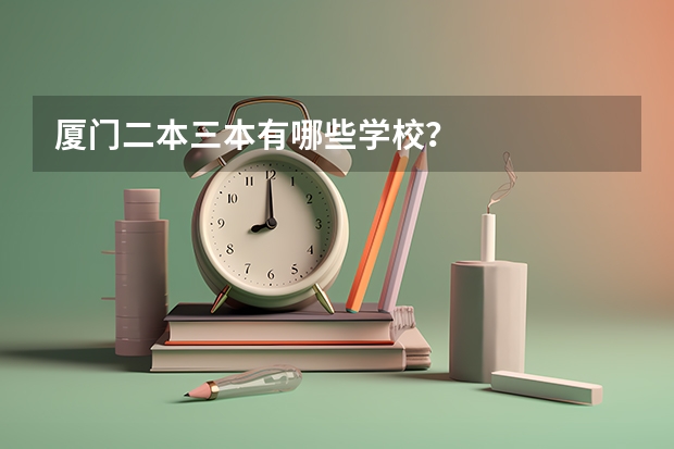 厦门二本三本有哪些学校?
