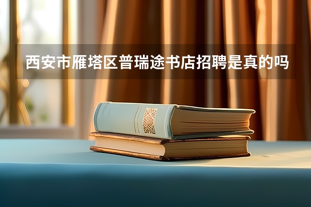 西安市雁塔区普瑞途书店招聘是真的吗