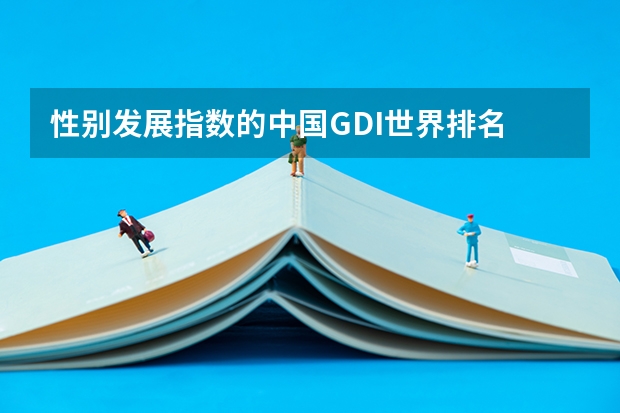 性别发展指数的中国GDI世界排名 全球性别差距报告的全球排名