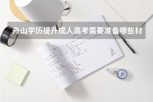 舟山学历提升成人高考需要准备哪些材料?