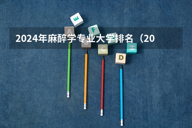 2024年麻醉学专业大学排名(2024麻醉学专业最好的大学排名)
