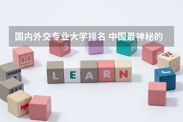 国内外交专业大学排名 中国最神秘的四所大学
