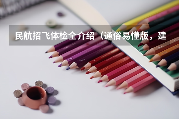 民航招飞体检全介绍（通俗易懂版，建议新手收藏）（我也想考飞行员 能不能详细给我介绍一下流程 以及条件之类相关的事项）