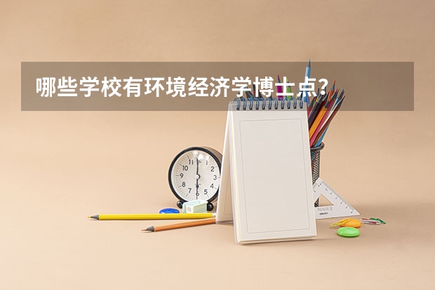 哪些学校有环境经济学博士点？