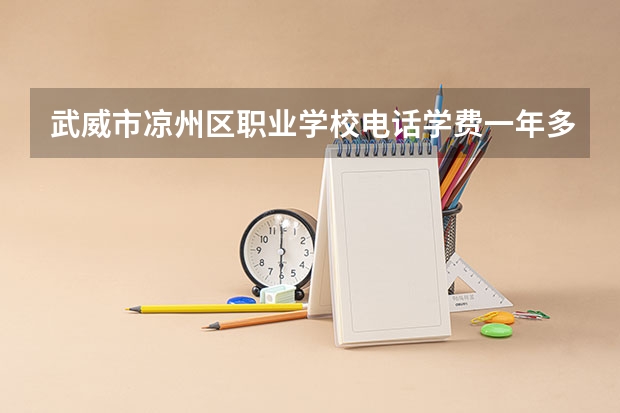武威市凉州区职业学校电话学费一年多少官网