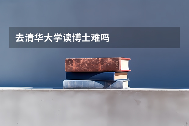 去清华大学读博士难吗