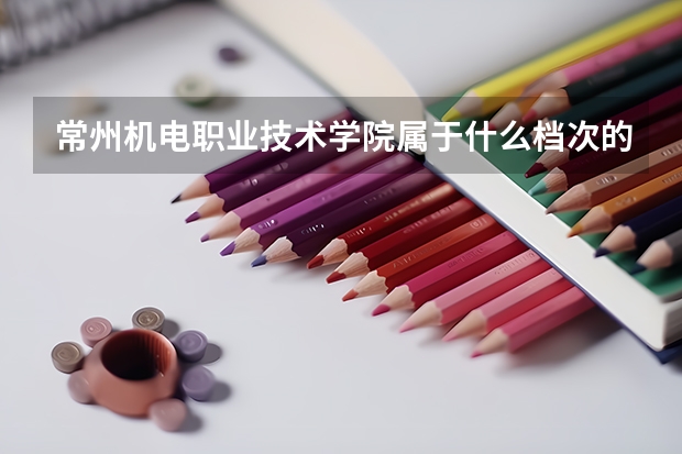 常州机电职业技术学院属于什么档次的学校 常州机电职业技术学院口碑怎么样