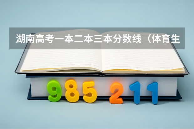 湖南高考一本二本三本分数线(体育生超了三本分数线但又离二本分数线差了几分,可以报二本平行志愿然后再报三本么)