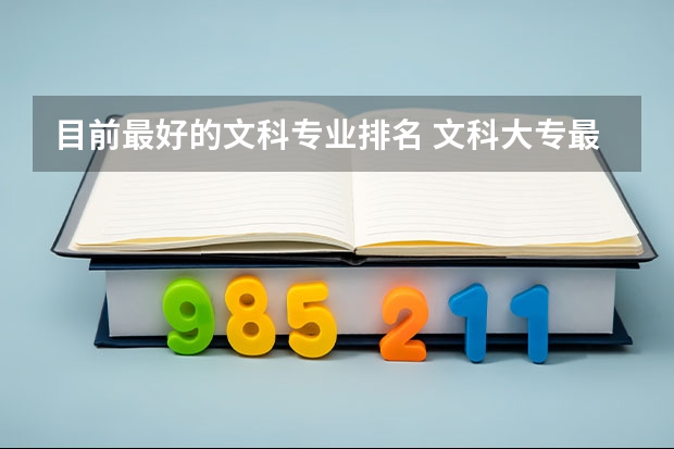 目前最好的文科专业排名 文科大专最有前途的十大专业排名