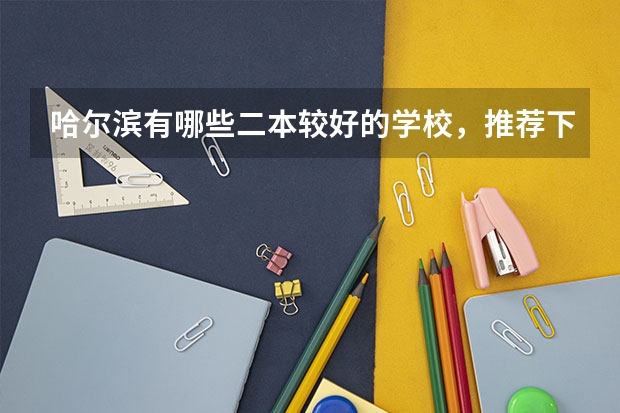 哈尔滨有哪些二本较好的学校，推荐下(文科)，再给点说明吧…