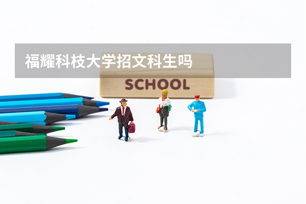 福耀科枝大学招文科生吗