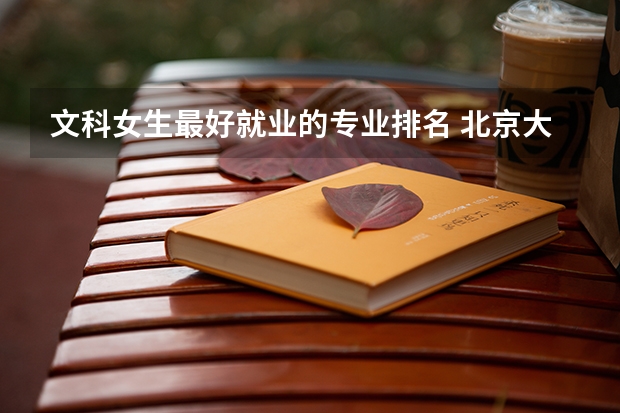 文科女生最好就业的专业排名 北京大学所有文科专业排名