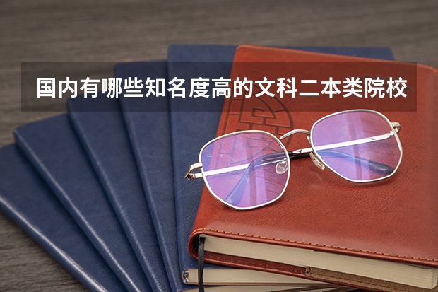 国内有哪些知名度高的文科二本类院校值得推荐？