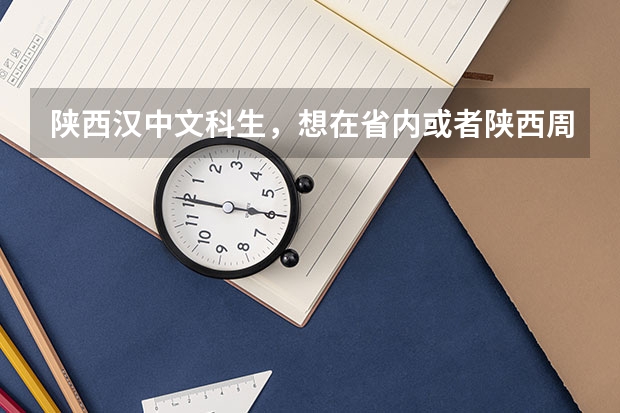 陕西汉中文科生，想在省内或者陕西周围省市报个好点的公办大专，希望得到帮助（文科生大学排名）