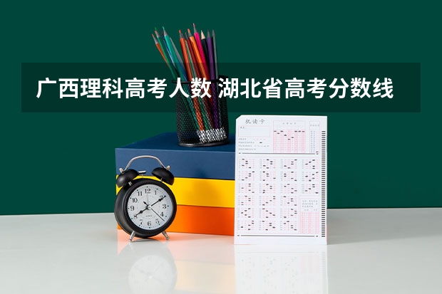 广西理科高考人数 湖北省高考分数线一分一段表