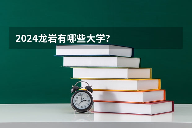 2024龙岩有哪些大学？