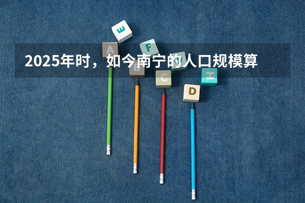 2025年时，如今南宁的人口规模算多的吗