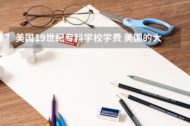 美国19世纪专科学校学费 美国的大学学费是好多?住宿费和伙食费呢?