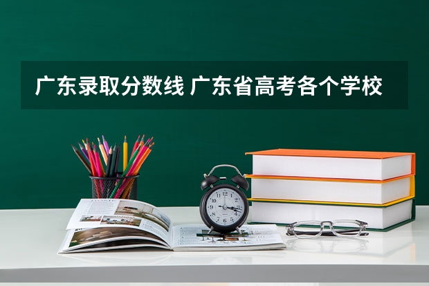 广东录取分数线 广东省高考各个学校录取分数线