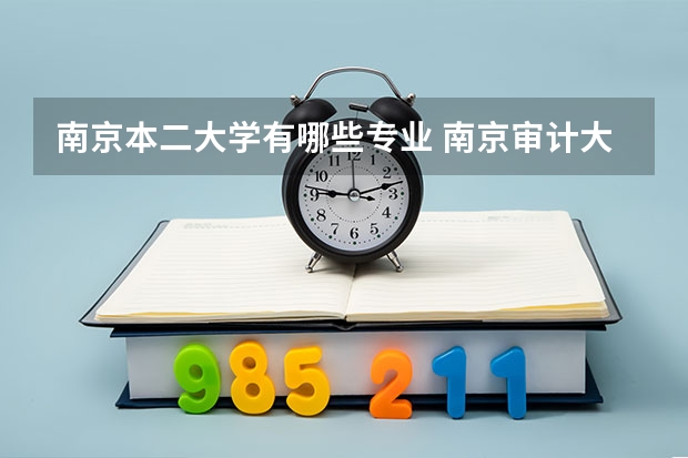 南京本二大学有哪些专业 南京审计大学本二有哪些专业