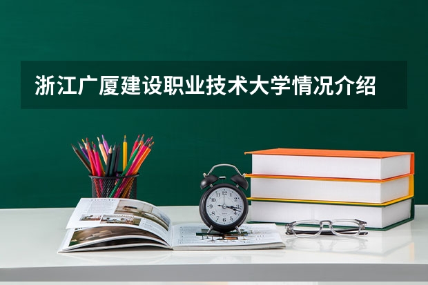 浙江广厦建设职业技术大学情况介绍 浙江广厦建设职业技术大学专业和分数线