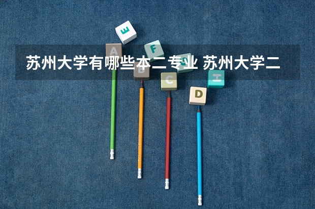 苏州大学有哪些本二专业 苏州大学二本有哪些专业