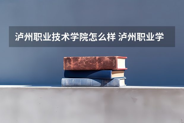 泸州职业技术学院怎么样 泸州职业学院怎么样