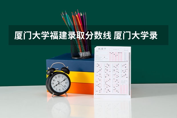 厦门大学福建录取分数线 厦门大学录取分数2023年