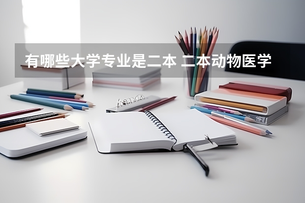 有哪些大学专业是二本 二本动物医学专业有哪些大学？