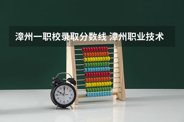 漳州一职校录取分数线 漳州职业技术学院高职分数线