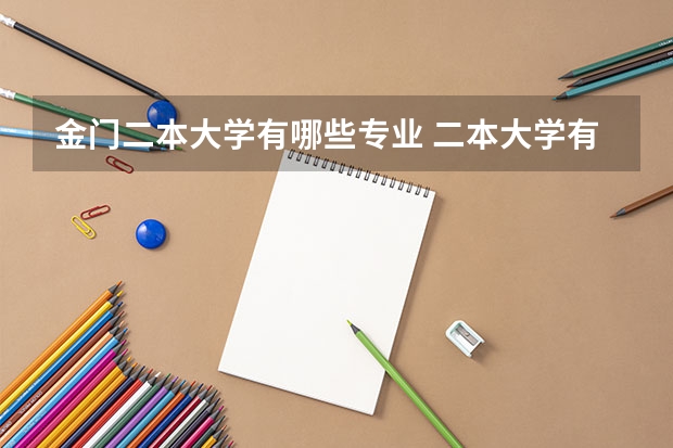 金门二本大学有哪些专业 二本大学有哪些比较好的专业？
